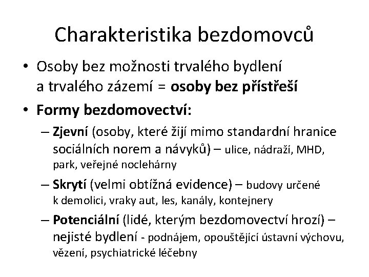 Charakteristika bezdomovců • Osoby bez možnosti trvalého bydlení a trvalého zázemí = osoby bez