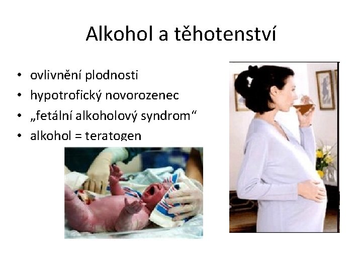 Alkohol a těhotenství • • ovlivnění plodnosti hypotrofický novorozenec „fetální alkoholový syndrom“ alkohol =