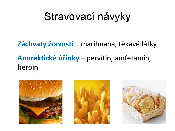 Stravovací návyky Záchvaty žravosti – marihuana, těkavé látky Anorektické účinky – pervitin, amfetamin, heroin