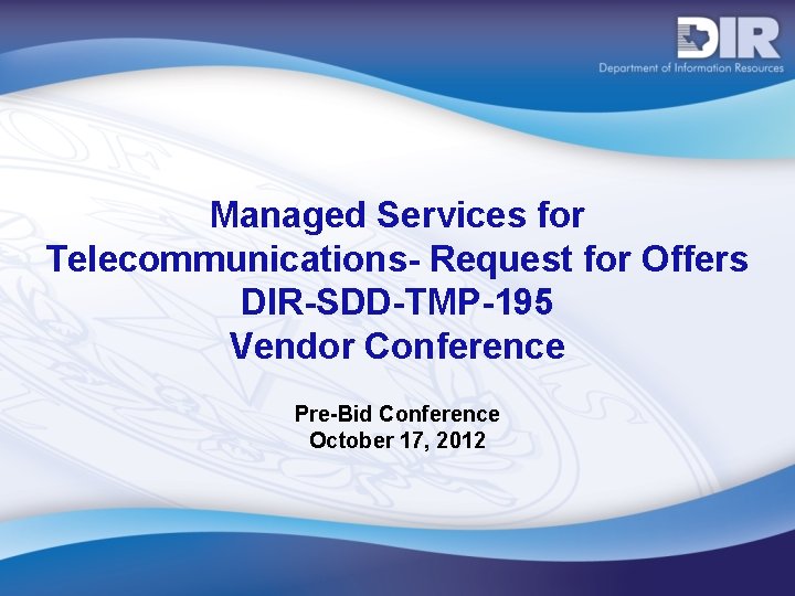 Managed Services for Telecommunications- Request for Offers DIR-SDD-TMP-195 Vendor Conference Pre-Bid Conference October 17, Managed Services for Telecommunications- Request for Offers DIR-SDD-TMP-195 Vendor Conference Pre-Bid Conference October 17,