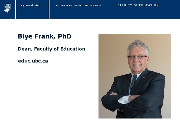 Blye Frank, Ph. D Dean, Faculty of Education educ. ubc. ca 