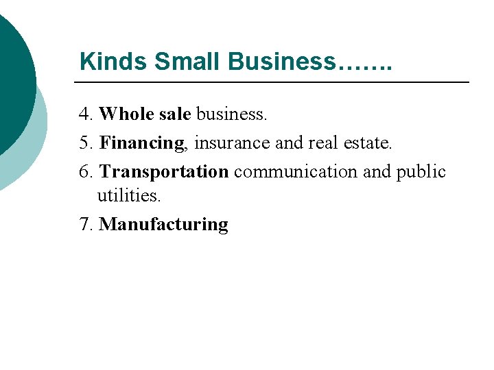 Kinds Small Business……. 4. Whole sale business. 5. Financing, insurance and real estate. 6.