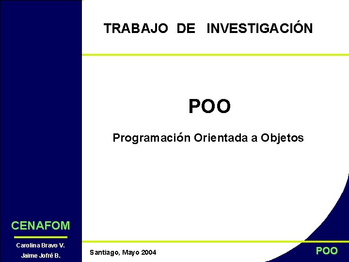 TRABAJO DE INVESTIGACIÓN POO Programación Orientada a Objetos CENAFOM Carolina Bravo V. Jaime Jofré