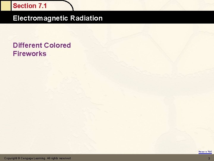 Section 7. 1 Electromagnetic Radiation Different Colored Fireworks Return to TOC Copyright © Cengage