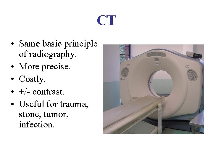 CT • Same basic principle of radiography. • More precise. • Costly. • +/-