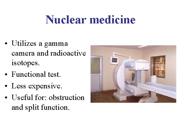 Nuclear medicine • Utilizes a gamma camera and radioactive isotopes. • Functional test. •