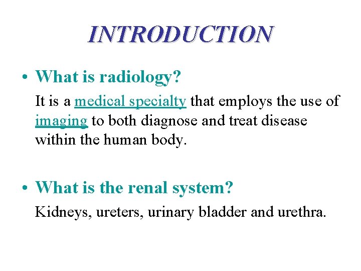 INTRODUCTION • What is radiology? It is a medical specialty that employs the use