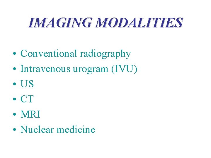 IMAGING MODALITIES • • • Conventional radiography Intravenous urogram (IVU) US CT MRI Nuclear