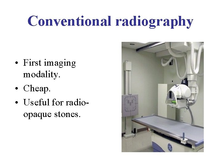 Conventional radiography • First imaging modality. • Cheap. • Useful for radioopaque stones. 