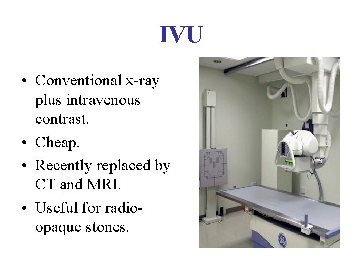 IVU • Conventional x-ray plus intravenous contrast. • Cheap. • Recently replaced by CT