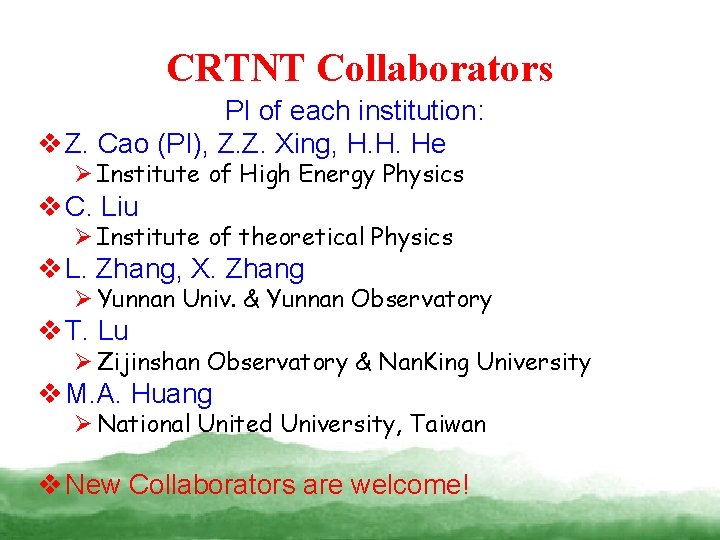 CRTNT Collaborators PI of each institution: v Z. Cao (PI), Z. Z. Xing, H.