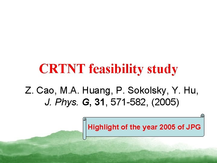 CRTNT feasibility study Z. Cao, M. A. Huang, P. Sokolsky, Y. Hu, J. Phys.