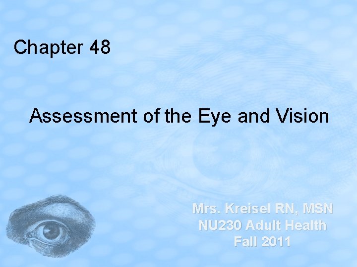 Chapter 48 Assessment of the Eye and Vision Mrs. Kreisel RN, MSN NU 230