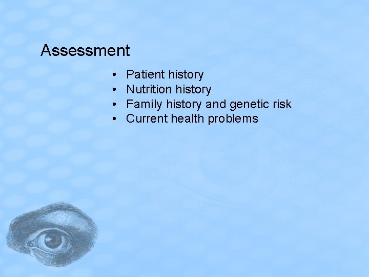 Assessment • • Patient history Nutrition history Family history and genetic risk Current health