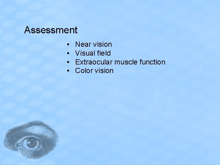 Assessment • • Near vision Visual field Extraocular muscle function Color vision 
