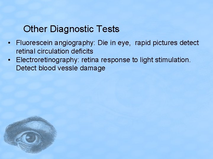 Other Diagnostic Tests • Fluorescein angiography: Die in eye, rapid pictures detect retinal circulation