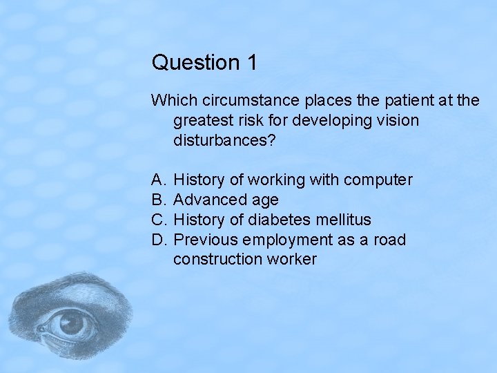 Question 1 Which circumstance places the patient at the greatest risk for developing vision