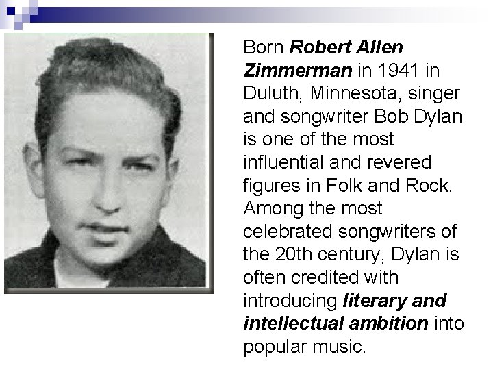 Born Robert Allen Zimmerman in 1941 in Duluth, Minnesota, singer and songwriter Bob Dylan