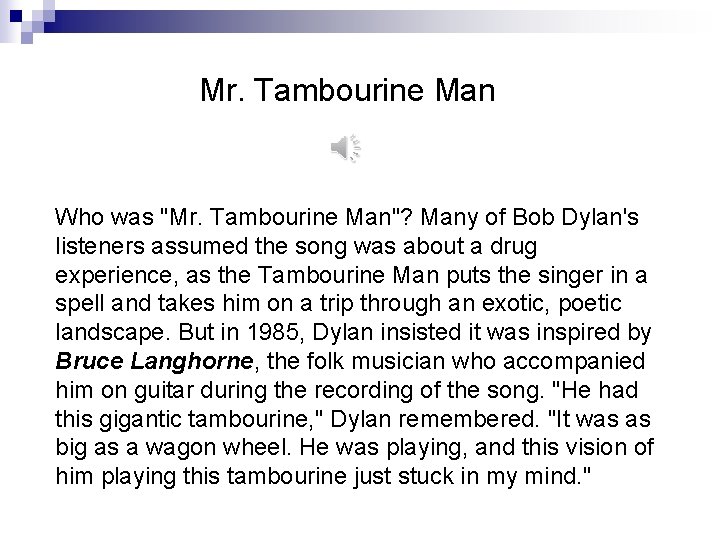 Mr. Tambourine Man Who was "Mr. Tambourine Man"? Many of Bob Dylan's listeners assumed