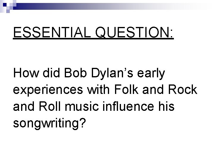 ESSENTIAL QUESTION: How did Bob Dylan’s early experiences with Folk and Rock and Roll