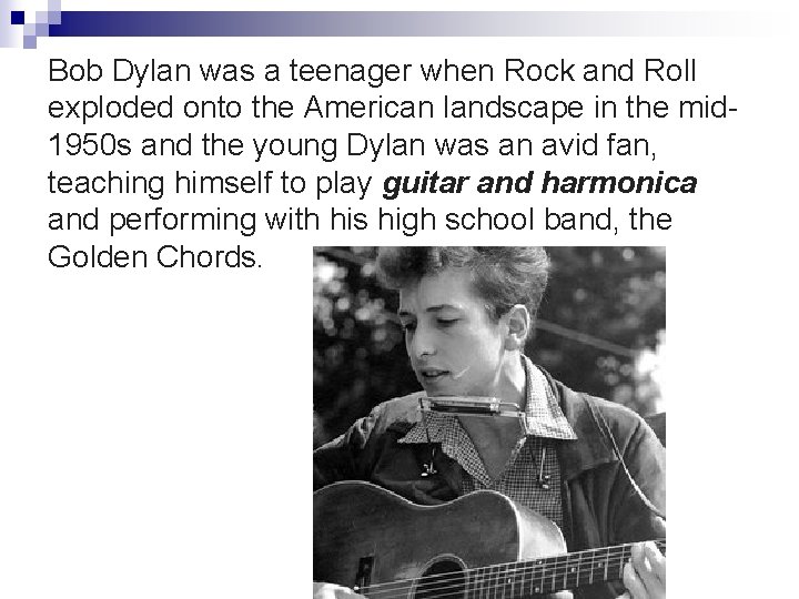 Bob Dylan was a teenager when Rock and Roll exploded onto the American landscape