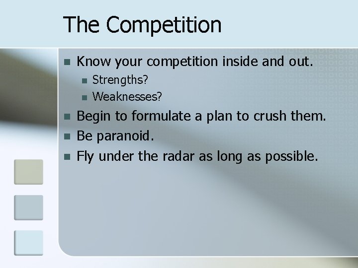 The Competition n Know your competition inside and out. n n n Strengths? Weaknesses?