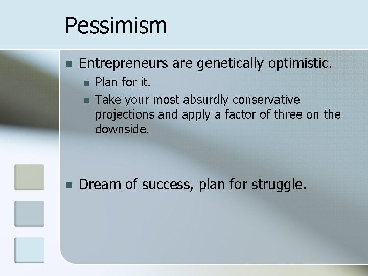 Pessimism n Entrepreneurs are genetically optimistic. n n n Plan for it. Take your