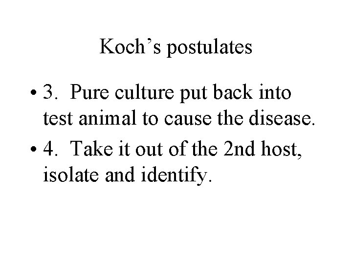 Koch’s postulates • 3. Pure culture put back into test animal to cause the