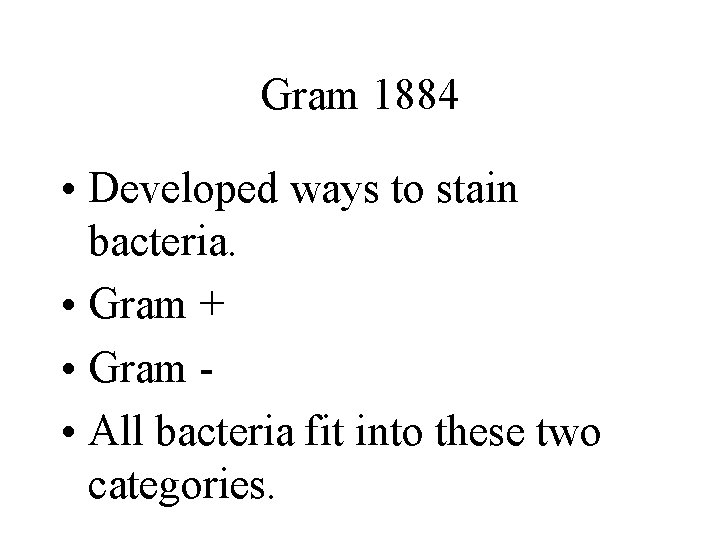 Gram 1884 • Developed ways to stain bacteria. • Gram + • Gram •