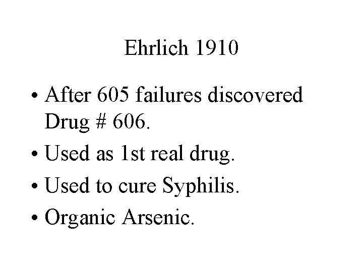 Ehrlich 1910 • After 605 failures discovered Drug # 606. • Used as 1