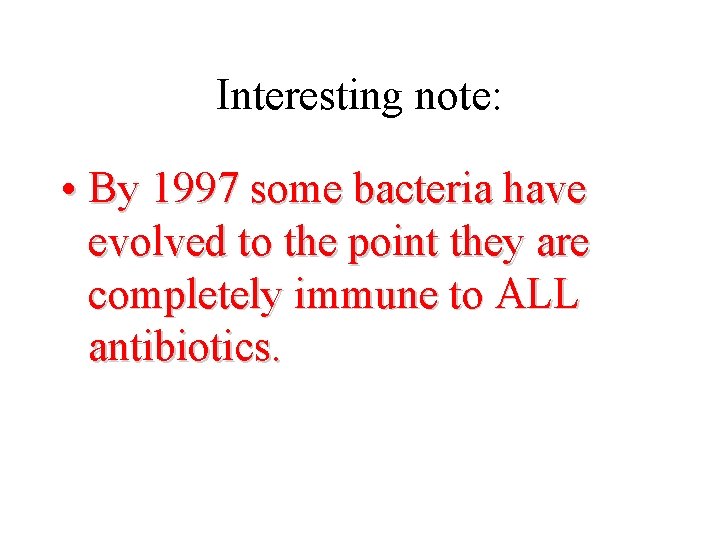 Interesting note: • By 1997 some bacteria have evolved to the point they are