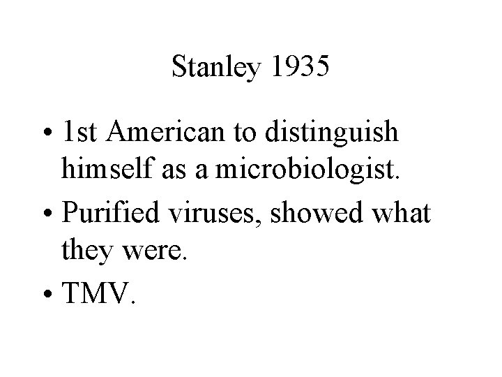Stanley 1935 • 1 st American to distinguish himself as a microbiologist. • Purified