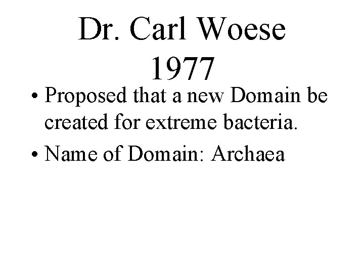 Dr. Carl Woese 1977 • Proposed that a new Domain be created for extreme