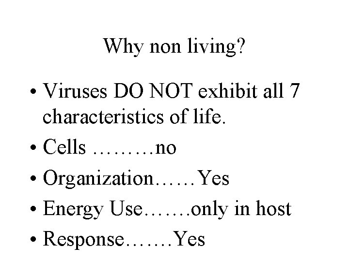 Why non living? • Viruses DO NOT exhibit all 7 characteristics of life. •