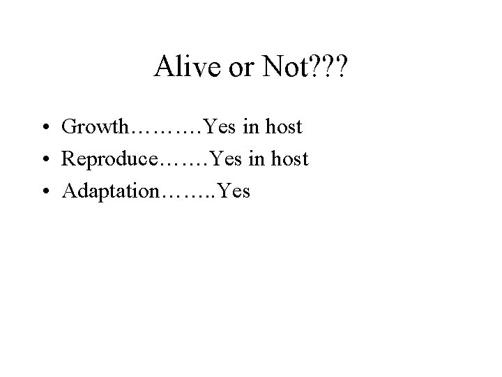 Alive or Not? ? ? • Growth………. Yes in host • Reproduce……. Yes in