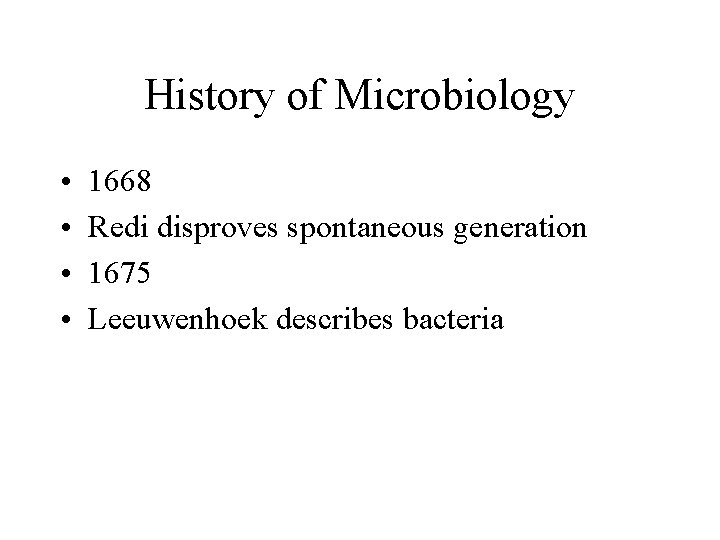 History of Microbiology • • 1668 Redi disproves spontaneous generation 1675 Leeuwenhoek describes bacteria