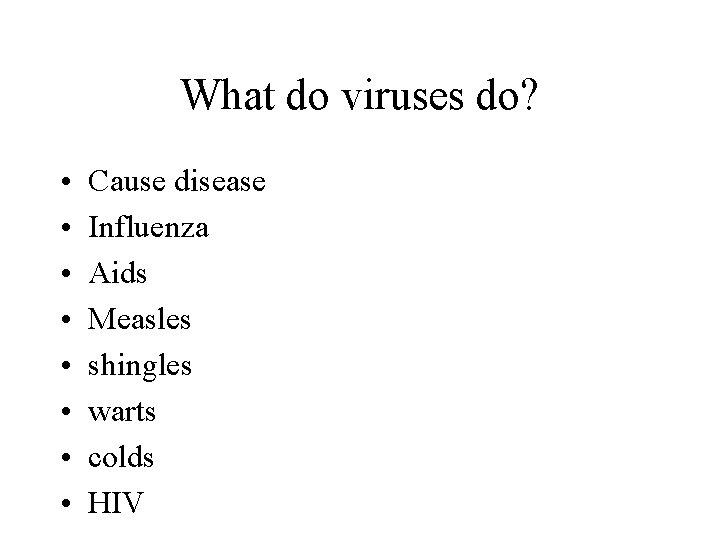 What do viruses do? • • Cause disease Influenza Aids Measles shingles warts colds