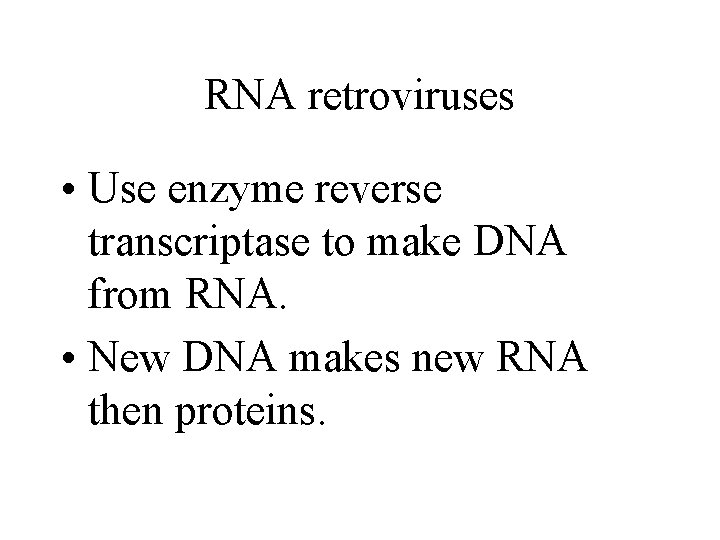 RNA retroviruses • Use enzyme reverse transcriptase to make DNA from RNA. • New
