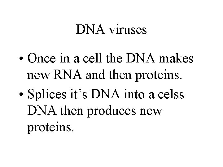 DNA viruses • Once in a cell the DNA makes new RNA and then