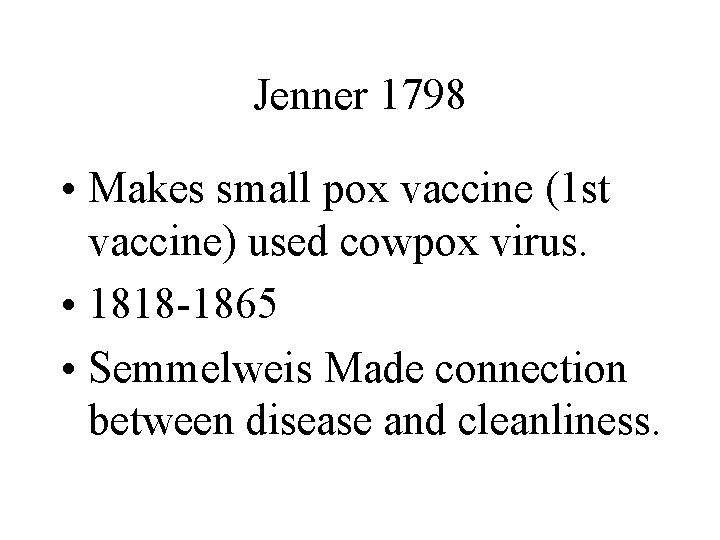 Jenner 1798 • Makes small pox vaccine (1 st vaccine) used cowpox virus. •
