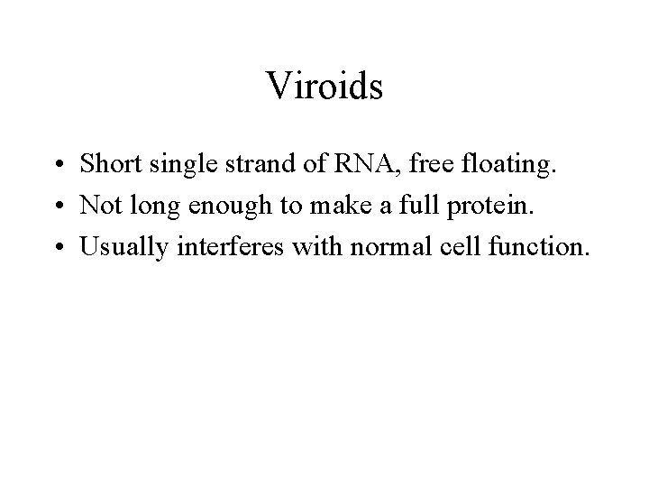 Viroids • Short single strand of RNA, free floating. • Not long enough to