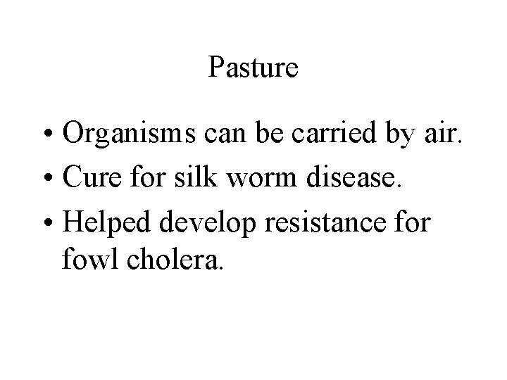 Pasture • Organisms can be carried by air. • Cure for silk worm disease.
