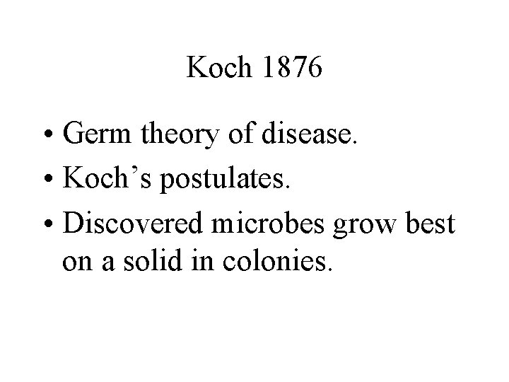 Koch 1876 • Germ theory of disease. • Koch’s postulates. • Discovered microbes grow