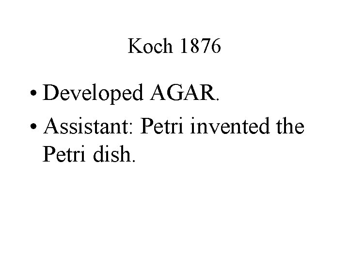Koch 1876 • Developed AGAR. • Assistant: Petri invented the Petri dish. 