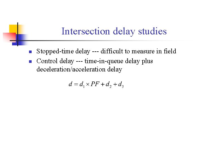 Intersection delay studies n n Stopped-time delay --- difficult to measure in field Control