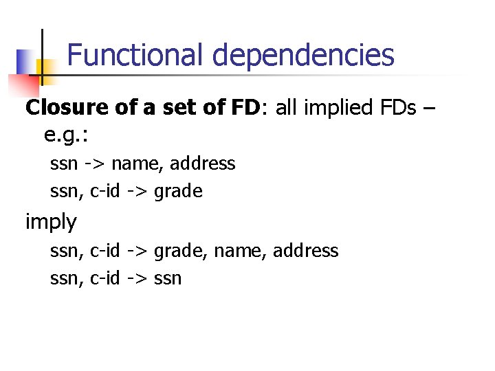 Functional dependencies Closure of a set of FD: all implied FDs – e. g.