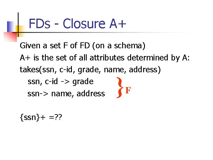 FDs - Closure A+ Given a set F of FD (on a schema) A+