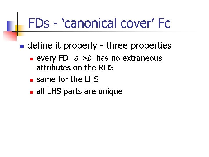 FDs - ‘canonical cover’ Fc n define it properly - three properties n n