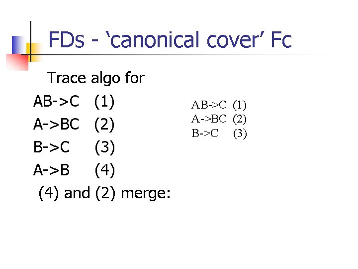 FDs - ‘canonical cover’ Fc Trace algo for AB->C (1) A->BC (2) B->C (3)