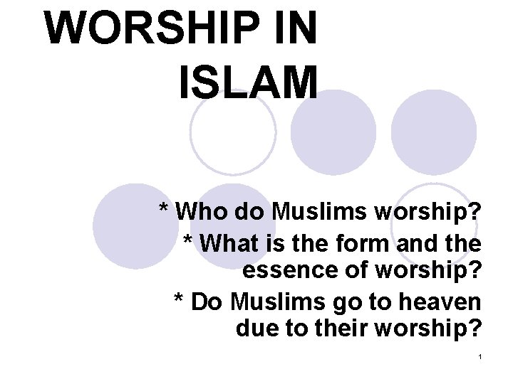 WORSHIP IN ISLAM * Who do Muslims worship? * What is the form and